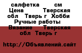 салфетка 43-44 см. › Цена ­ 500 - Тверская обл., Тверь г. Хобби. Ручные работы » Вязание   . Тверская обл.,Тверь г.